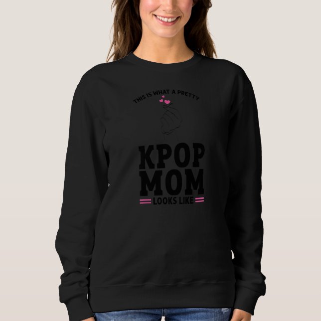 Womens This is what a pretty KPop Mom looks like K Sweatshirt (Front)