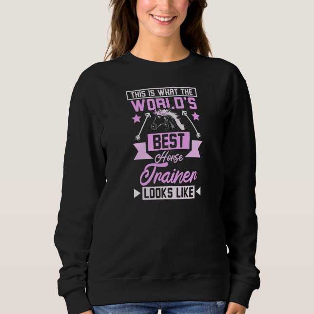 Womens This is what the world's best horse trainer Sweatshirt (Front)