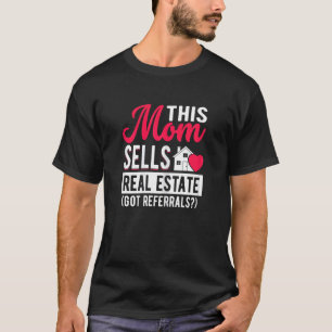 Womens This Mum Sells Real Estate, Got Referrals R T-Shirt