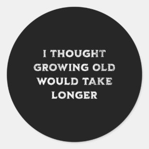 Womens Thought Growing Old Would Take Longer Classic Round Sticker