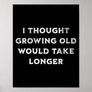 Womens Thought Growing Old Would Take Longer Poster