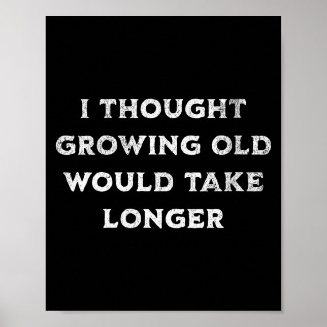Womens Thought Growing Old Would Take Longer Poster (Front)