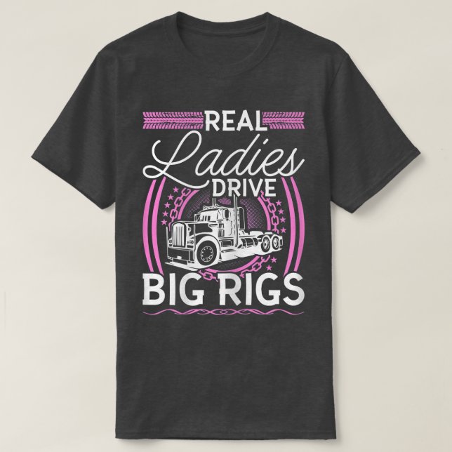 Womens Truck Driver, Real Ladies Drive Big Rigs, W T-Shirt (Design Front)