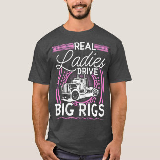 Womens Truck Driver, Real Ladies Drive Big Rigs, W T-Shirt
