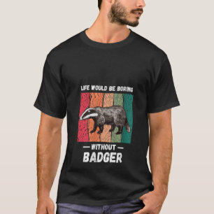 Womens Vintage Life Would Be Boring Without Badger T-Shirt