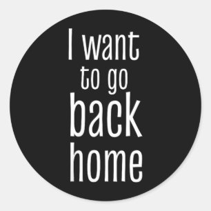 Womens Want To Go Back Home Funny Lazy Work Quote Classic Round Sticker