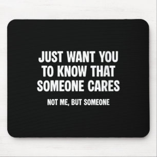 Womens Want To Know That Someone Cares Not But Mouse Pad
