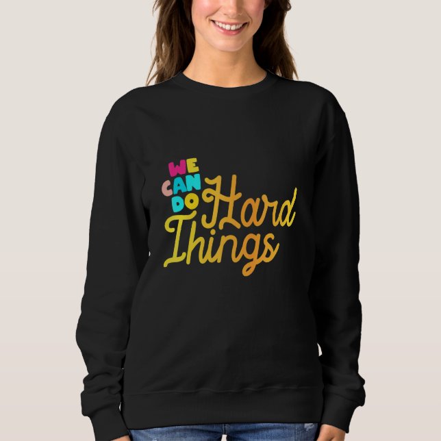 Womens We Can Do Hard Things Positive Message Moti Sweatshirt (Front)