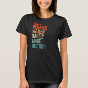 Womens Well Behaved Women Rarely Make History Fun  T-Shirt