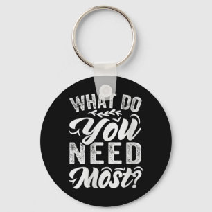 Womens What Do Need Most_ - Inspirational Quote Key Ring
