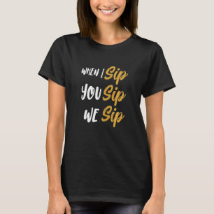 Womens When I Sip You Sip We Sip Bachelorette Part T-Shirt