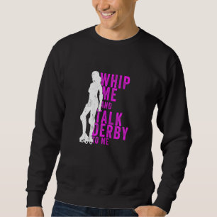 Womens Whip Me And Talk Derby To Me  Roller Derby Sweatshirt