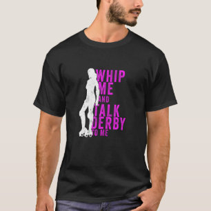 Womens Whip Me And Talk Derby To Me Roller Derby T-Shirt
