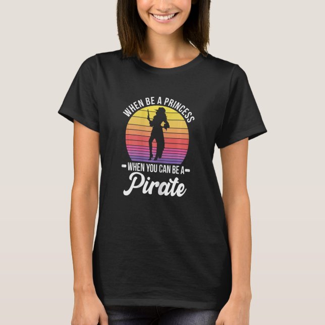 Womens Why Be A Princess When You Can Be A Pirate  T-Shirt (Front)