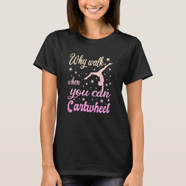 Womens Why Walk When You Can Cartwheel  Gymnastics T-Shirt (Front)
