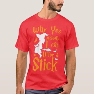 Womens Why yes actually I can drive a stick Witch T-Shirt
