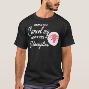 Womens Women Here To Cancel My Monthly Subscriptio T-Shirt