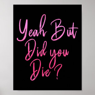 Womens Yeah But Did You Die Funny Gym Fitness Work Poster