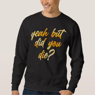 Womens Yeah But Did You Die Workout Gym Fitness Sweatshirt
