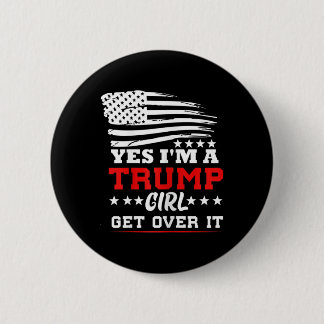 Womens Yes Im A Trump Girl Get Over It - Potus Pre 6 Cm Round Badge