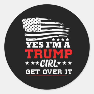 Womens Yes Im A Trump Girl Get Over It - Potus Pre Classic Round Sticker