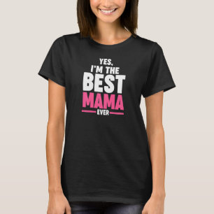 Womens yes I'm the best mama ever Grandma Mama T-Shirt