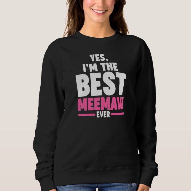 Womens yes I'm the best meemaw ever grandmother Me Sweatshirt (Front)