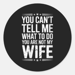 Womens You Can’t Tell Me, Not My Wife Tee Funny Qu Classic Round Sticker