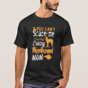 Womens You Cant Scare Crazy Bloodhound Mum Hallowe T-Shirt