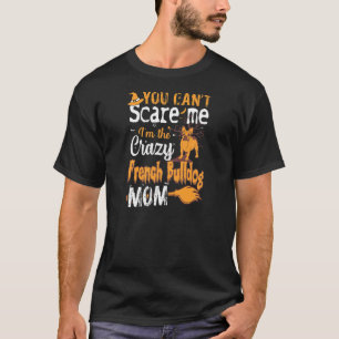 Womens You Cant Scare Crazy French Bulldog Mum Hal T-Shirt