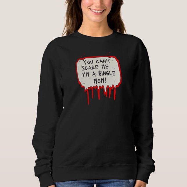 Womens You Can't Scare Me I'm a Single Mom Sweatshirt (Front)