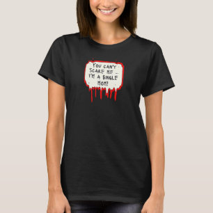 Womens You Can't Scare Me I'm a Single Mom T-Shirt