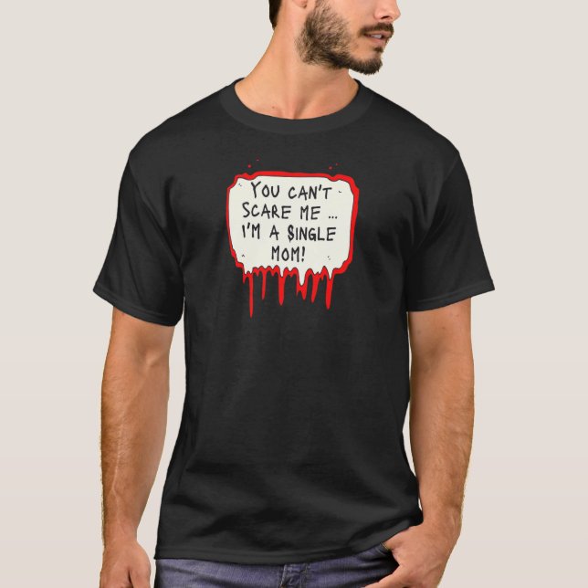 Womens You Can't Scare Me I'm a Single Mom T-Shirt (Front)
