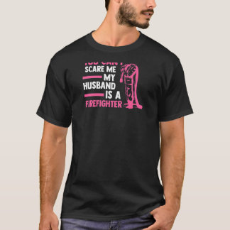 Womens you can't scare me my husband is a firefigh T-Shirt