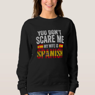 Womens you can't scare me my wife is Spanish Spani Sweatshirt