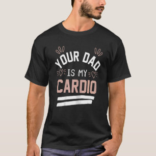 Womens Your Dad Is My Cardio T-Shirt