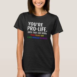 Womens You're Prolife Until They Are Born Poor Tra T-Shirt