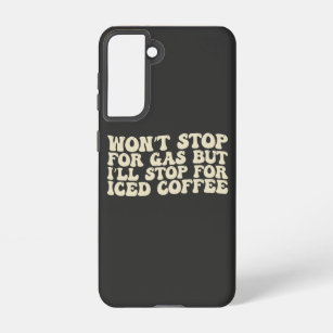Won’t Stop For Gas But I’ll Stop For Iced Coffee Samsung Galaxy Case