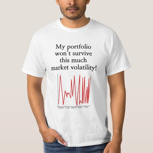 "... won’t survive this much market volatility!" T-Shirt (Front)