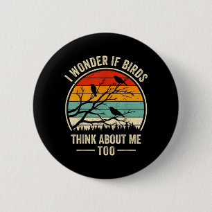 Wonder If Birds Think About Too Funny Birding 6 Cm Round Badge