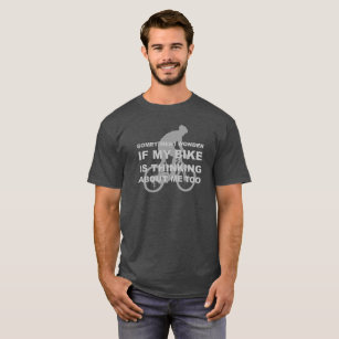 Wonder if My Bike Thinking About me Cycling Quote T-Shirt