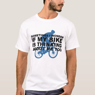 Wonder if My Bike Thinking About me Cycling Quote T-Shirt