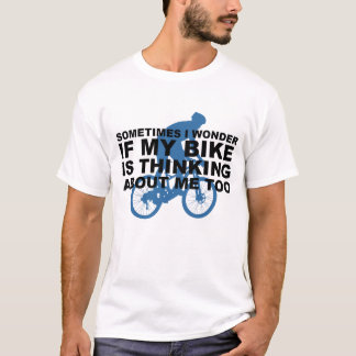 Wonder if My Bike Thinking About me Cycling Quote T-Shirt