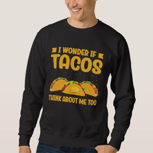 Wonder If Tacos Think About Me Too Taco   2 Sweatshirt (Front)
