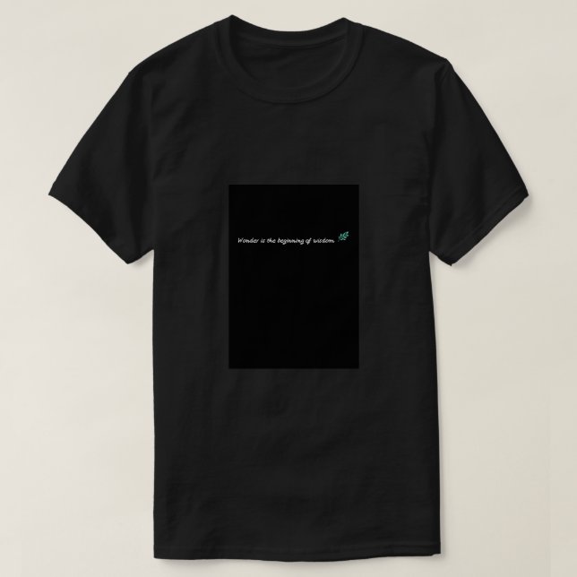 Wonder is the beginning of wisdom T-Shirt (Design Front)