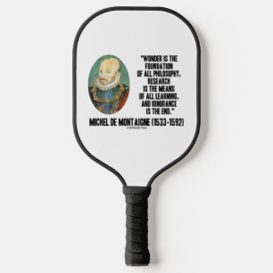 Wonder Is The Foundation Of Philosophy Montaigne Pickleball Paddle