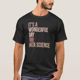 Wonderful Day For Data Science Data Scientist T-Shirt