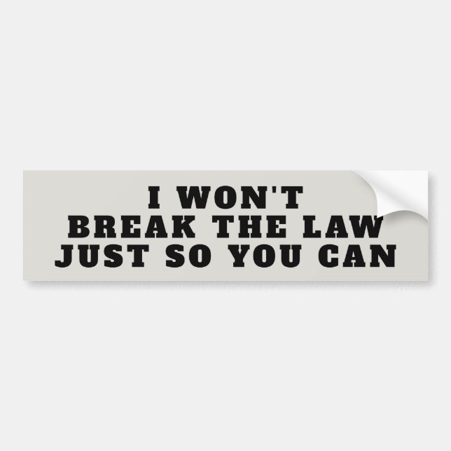 Won't Break the Law For You Bumper Sticker (Front)
