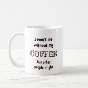 Won't Die Without Coffee Others Might Fun Quote Coffee Mug