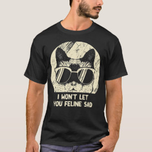 Won't Let You Feline Sad Cat Lover Positivity Kitt T-Shirt